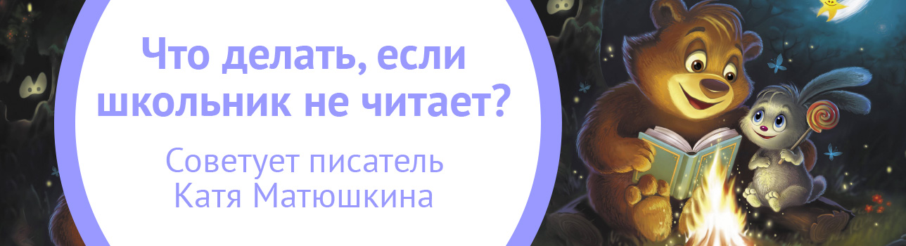 Что делать, если школьник не читает? Советует писатель Катя Матюшкина