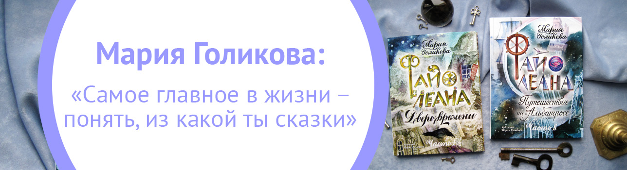 Мария Голикова: «Самое главное в жизни — понять, из какой ты сказки»