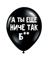 ШУТОЧНЫЕ ШАРИК &quot;А ТЫ ЕЩЕ НИЧЕ ТАК, Б**&quot; (30 CM)