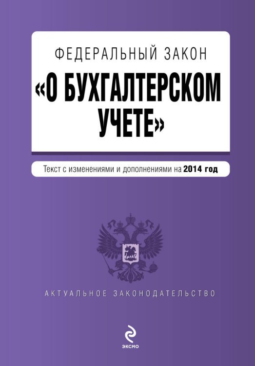 Федеральный закон &quot;О бухгалтерском учете&quot;. Текст с изменениями и дополнениями на 2014 год