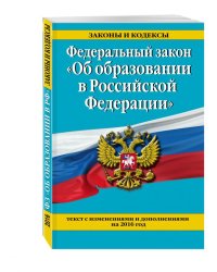 Федеральный закон &quot;Об образовании в Российской Федерации&quot;. Текст с последними изменениями и дополнениями на 2016 год