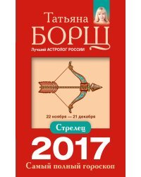 Стрелец. Самый полный гороскоп на 2017 год / Борщ Татьяна