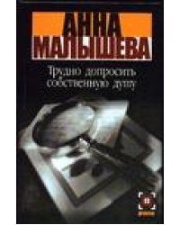 Трудно допросить собственную душу / Малышева А.В.