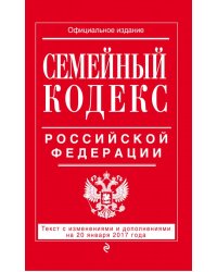 Семейный кодекс Российской Федерации. Текст с изменениями и дополнениями на 20 января 2017 года