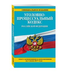 Уголовно-процессуальный кодекс Российской Федерации. Текст с изменениями и дополнениями на 1 июня 2017 года / Даниелян Карлен Меликович