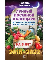 Лунный посевной календарь и советы по работе в саду и в огороде на 5 лет. 2018-2022