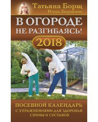 В огороде не разгибаясь! Посевной календарь на 2018 год с упражнениями для здоровья спины и суставов