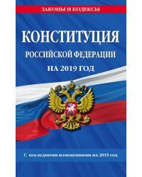 Конституция Российской Федерации на 2019 год. С последними изменениями на 2019 год