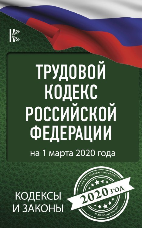 Трудовой Кодекс Российской Федерации на 1 марта 2020 года