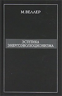 Эстетика энергоэволюционизма / Веллер М.И.