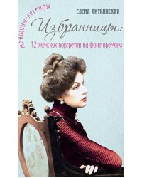 Избранницы: 12 женских портретов на фоне времени