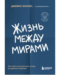 Жизнь между мирами. Как найти внутреннюю опору во времена перемен