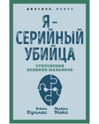 Я – серийный убийца. Откровения великих маньяков