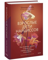 Взрослые дети нарциссов. Как исцелить травмы и научиться строить здоровые отношения