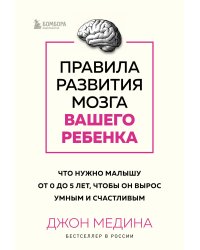 Правила развития мозга вашего ребенка. Что нужно малышу от 0 до 5 лет, чтобы он вырос умным и счастливым