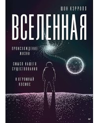 Вселенная. Происхождение жизни, смысл нашего существования и огромный космос