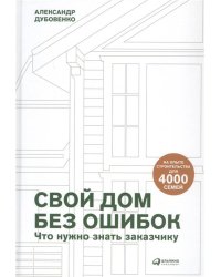 Свой дом без ошибок : Что нужно знать заказчику. На опыте строительства для 4000 семей  + GOOD WOOD