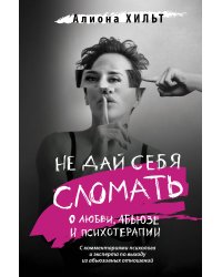 Не дай себя сломать: о любви, абьюзе и психотерапии