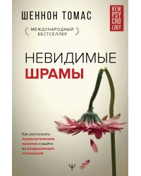 Невидимые шрамы. Как распознать психологическое насилие и выйти из разрушающих отношений