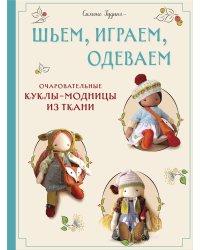 Шьем, играем, одеваем. Очаровательные куклы-модницы из ткани