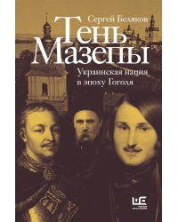 Тень Мазепы: украинская нация в эпоху Гоголя