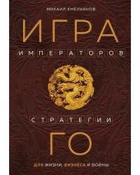 Игра императоров. Стратегии Го для жизни, бизнеса и войны