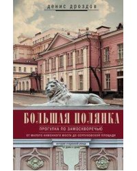 Большая Полянка. Прогулка по Замоскворечью от Малого Каменного моста до Серпуховской площади