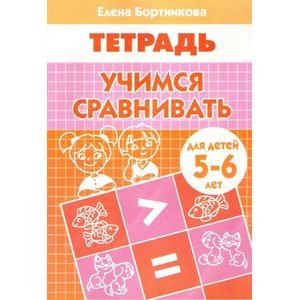 Учимся сравнивать (для детей 5-6 лет). Рабочая тетрадь