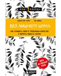 Без лишнего шума. Как оградить себя от тревожных новостей и вернуть радость жизни