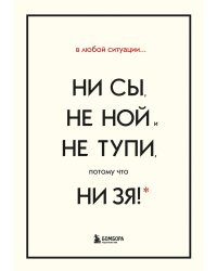 В любой ситуации НИ СЫ, НЕ НОЙ и НЕ ТУПИ, потому что НИ ЗЯ! Комплект книг, которые дают точку опоры