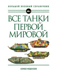 Все танки Первой Мировой войны. Самая полная энциклопедия