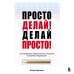 Просто делай! Делай просто! Как превратить свою историю страдания в историю процветания