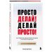 Просто делай! Делай просто! Как превратить свою историю страдания в историю процветания