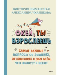 Окей, ты взрослеешь. Самые важные вопросы об эмоциях, отношениях и обо всем, что волнует и бесит