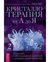 Кристаллотерапия от А до Я. Исцеление  негативных состояний с помощью камней новой эры