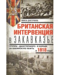 Британская интервенция в Закавказье. Группа «Данстерфорс» в борьбе за бакинскую нефть