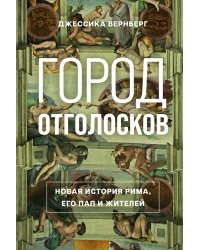 Город отголосков. Новая история Рима, его пап и жителей