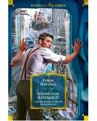 "Профессор накрылся!" и прочие фантастические неприятности