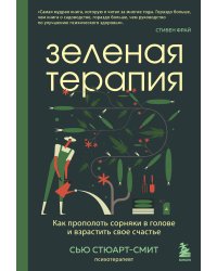 Зеленая терапия. Как прополоть сорняки в голове и взрастить свое счастье