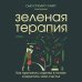 Зеленая терапия. Как прополоть сорняки в голове и взрастить свое счастье