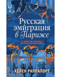 Русская эмиграция в Париже. От династии Романовых до Второй мировой войны