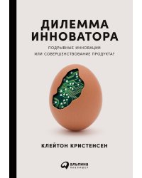 Дилемма инноватора: Подрывные инновации или совершенствование продукта?