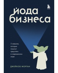 Йода бизнеса. 5 навыков, которые помогут преуспеть в современном мире