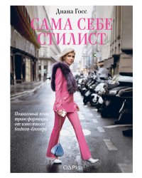 Сама себе стилист. Пошаговый план трансформации от известного fashion-блогера