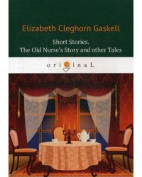 Short Stories. The Old Nurse’s Story and other Tales = Сборник. Рассказы старой медсестры и другие истории: на англ.яз