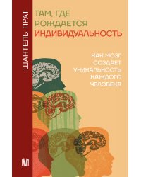 Там, где рождается индивидуальность. Как мозг создает уникальность каждого человека