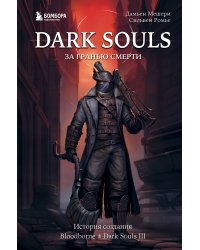 Dark Souls: за гранью смерти. Книга 2. История создания Bloodborne, Dark Souls III