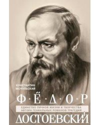 Федор Достоевский. Единство личной жизни и творчества автора гениальных романов-трагедий