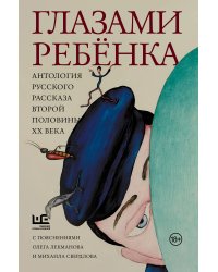 Глазами ребенка. Антология русского рассказа второй половины ХХ века с пояснениями Олега Лекманова и Михаила Свердлова