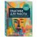 Практики для работы с психологической травмой. 165 инструментов и материалов для эффективной терапии